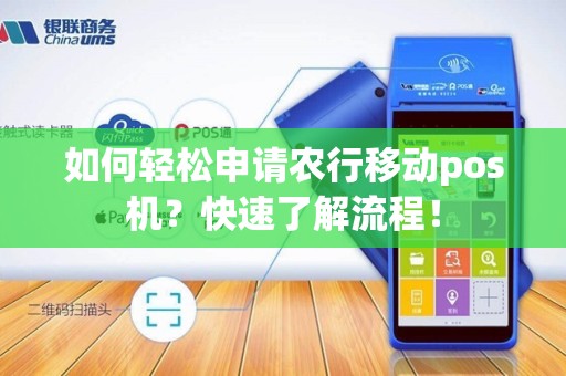 如何轻松申请农行移动pos机？快速了解流程！