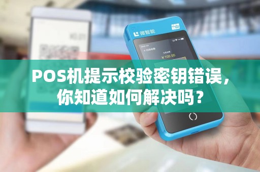 POS机提示校验密钥错误,你知道如何解决吗?