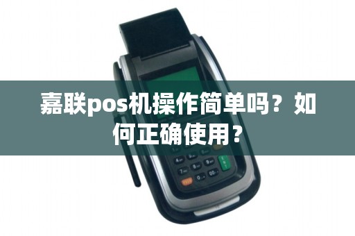 嘉联pos机操作简单吗?如何正确使用?