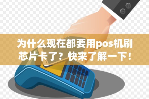为什么现在都要用pos机刷芯片卡了?快来了解一下!