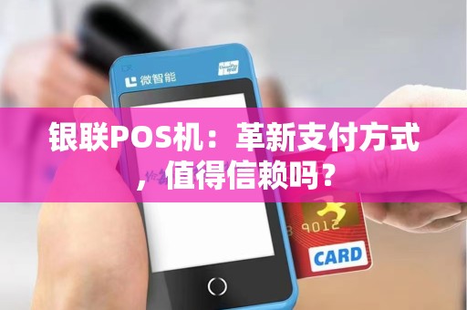 银联POS机:革新支付方式,值得信赖吗?
