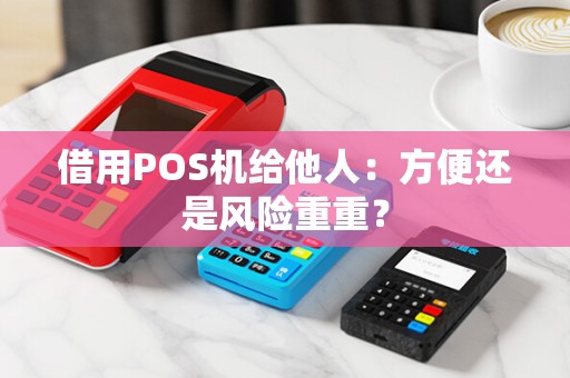 借用POS机给他人:方便还是风险重重?