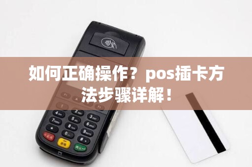如何正确操作？pos插卡方法步骤详解！