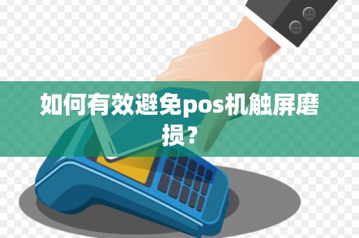 如何有效避免pos机触屏磨损？