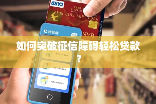如何突破征信障碍轻松贷款？