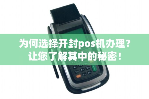 为何选择开封pos机办理?让您了解其中的秘密!