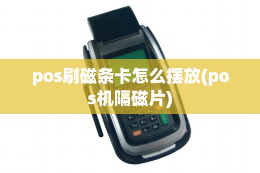 pos刷磁条卡怎么摆放(pos机隔磁片)