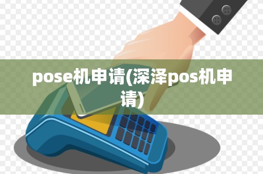 pose机申请(深泽pos机申请)