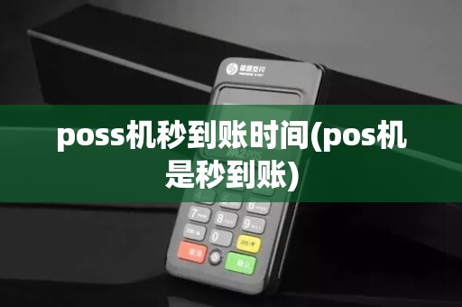 poss机秒到账时间(pos机是秒到账)