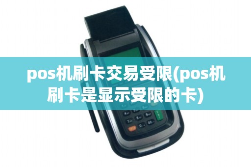 pos机刷卡交易受限(pos机刷卡是显示受限的卡)