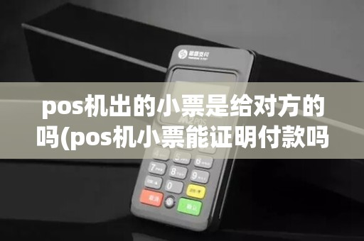 pos机出的小票是给对方的吗(pos机小票能证明付款吗)
