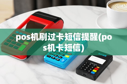 pos机刷过卡短信提醒(pos机卡短信)