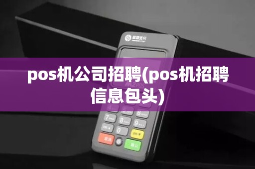 pos机公司招聘(pos机招聘信息包头)