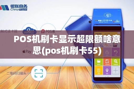 POS机刷卡显示超限额啥意思(pos机刷卡55)