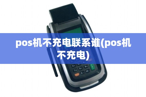pos机不充电联系谁(pos机不充电)