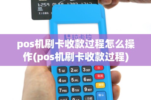 pos机刷卡收款过程怎么操作(pos机刷卡收款过程)