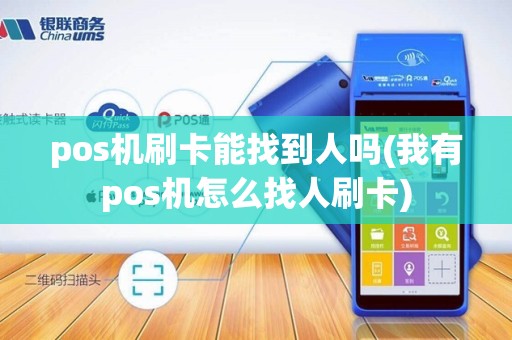 pos机刷卡能找到人吗(我有pos机怎么找人刷卡)