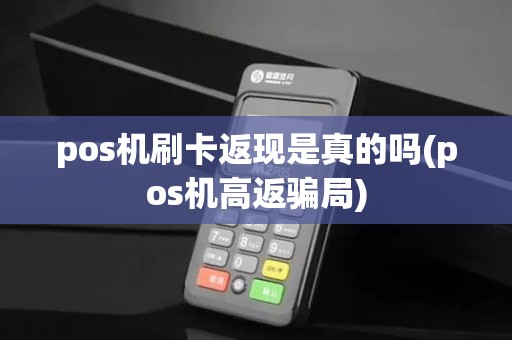 pos机刷卡返现是真的吗(pos机高返骗局)