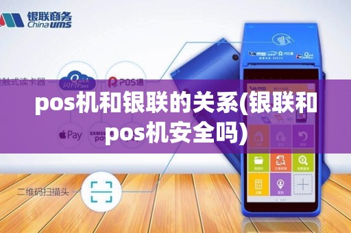pos机和银联的关系(银联和pos机安全吗)