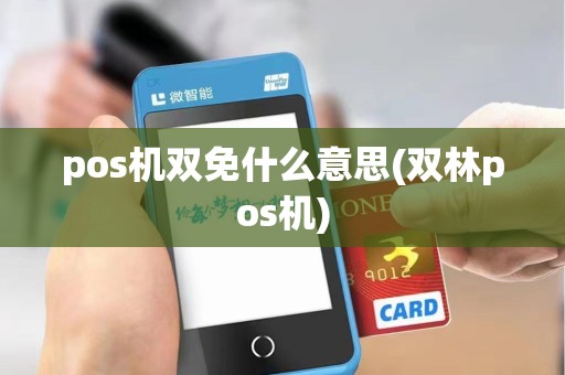 pos机双免什么意思(双林pos机)