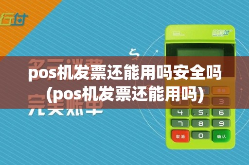 pos机发票还能用吗安全吗(pos机发票还能用吗)