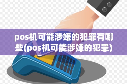 pos机可能涉嫌的犯罪有哪些(pos机可能涉嫌的犯罪)