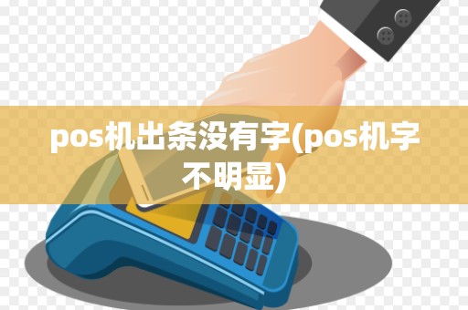 pos机出条没有字(pos机字不明显)