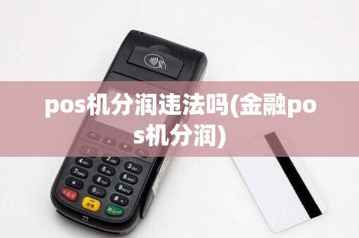 pos机分润违法吗(金融pos机分润)