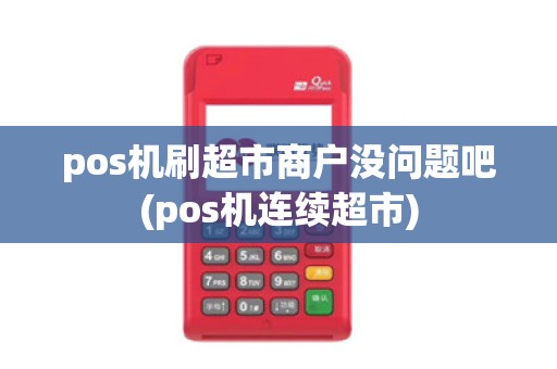 pos机刷超市商户没问题吧(pos机连续超市)