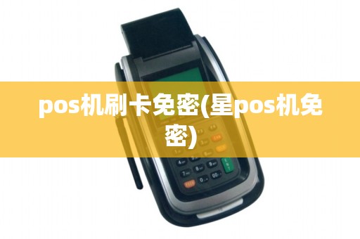 pos机刷卡免密(星pos机免密)