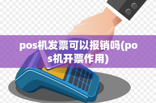pos机发票可以报销吗(pos机开票作用)