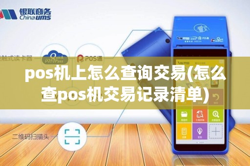 pos机上怎么查询交易(怎么查pos机交易记录清单)