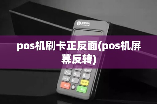 pos机刷卡正反面(pos机屏幕反转)