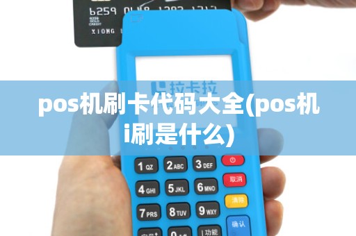 pos机刷卡代码大全(pos机i刷是什么)