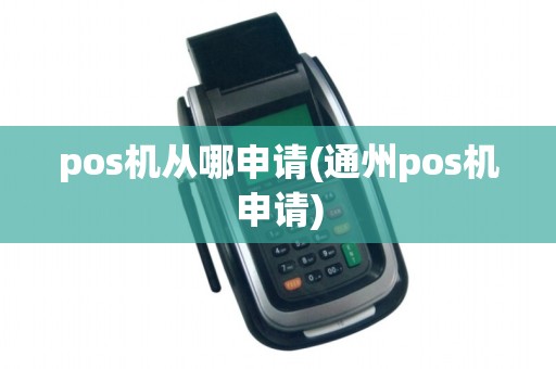 pos机从哪申请(通州pos机申请)