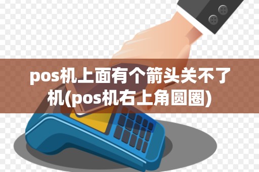 pos机上面有个箭头关不了机(pos机右上角圆圈)