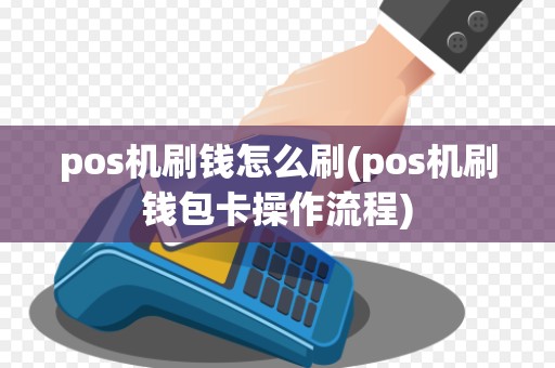 pos机刷钱怎么刷(pos机刷钱包卡操作流程)
