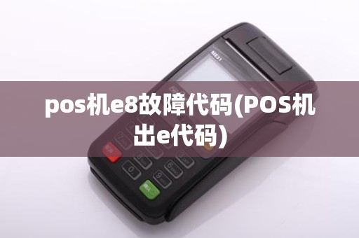 pos机e8故障代码(POS机出e代码)