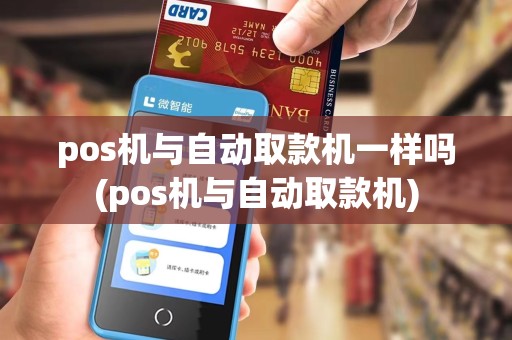 pos机与自动取款机一样吗(pos机与自动取款机)