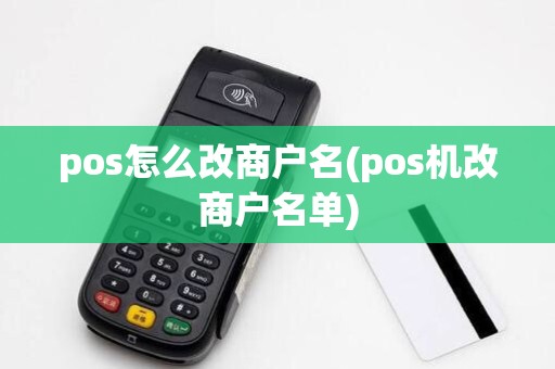 pos怎么改商户名(pos机改商户名单)