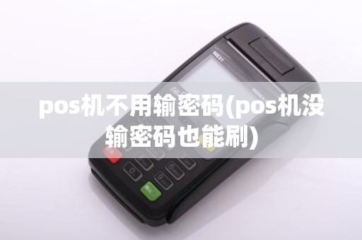 pos机不用输密码(pos机没输密码也能刷)