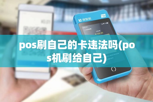 pos刷自己的卡违法吗(pos机刷给自己)