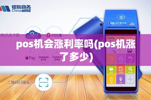 pos机会涨利率吗(pos机涨了多少)