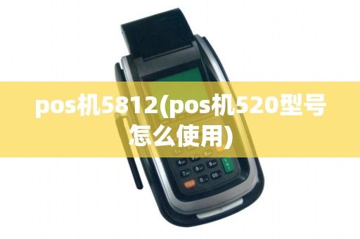 pos机5812(pos机520型号怎么使用)