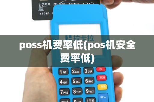 poss机费率低(pos机安全费率低)