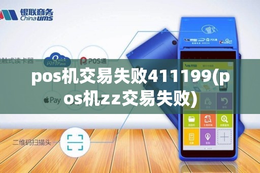 pos机交易失败411199(pos机zz交易失败)