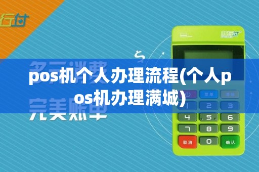 pos机个人办理流程(个人pos机办理满城)