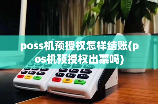 poss机预授权怎样结账(pos机预授权出票吗)