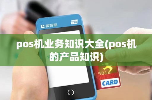 pos机业务知识大全(pos机的产品知识)