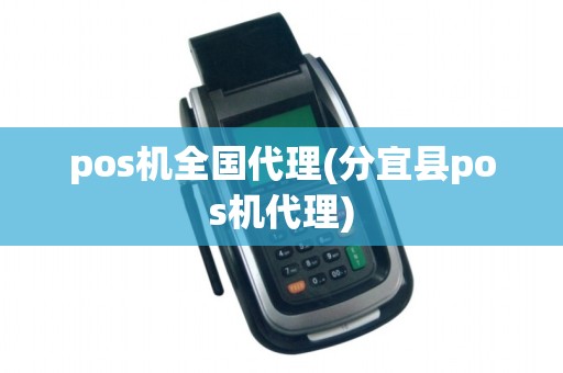 pos机全国代理(分宜县pos机代理)